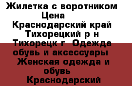 Жилетка с воротником  › Цена ­ 300 - Краснодарский край, Тихорецкий р-н, Тихорецк г. Одежда, обувь и аксессуары » Женская одежда и обувь   . Краснодарский край